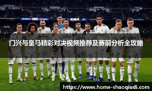 门兴与皇马精彩对决视频推荐及赛前分析全攻略
